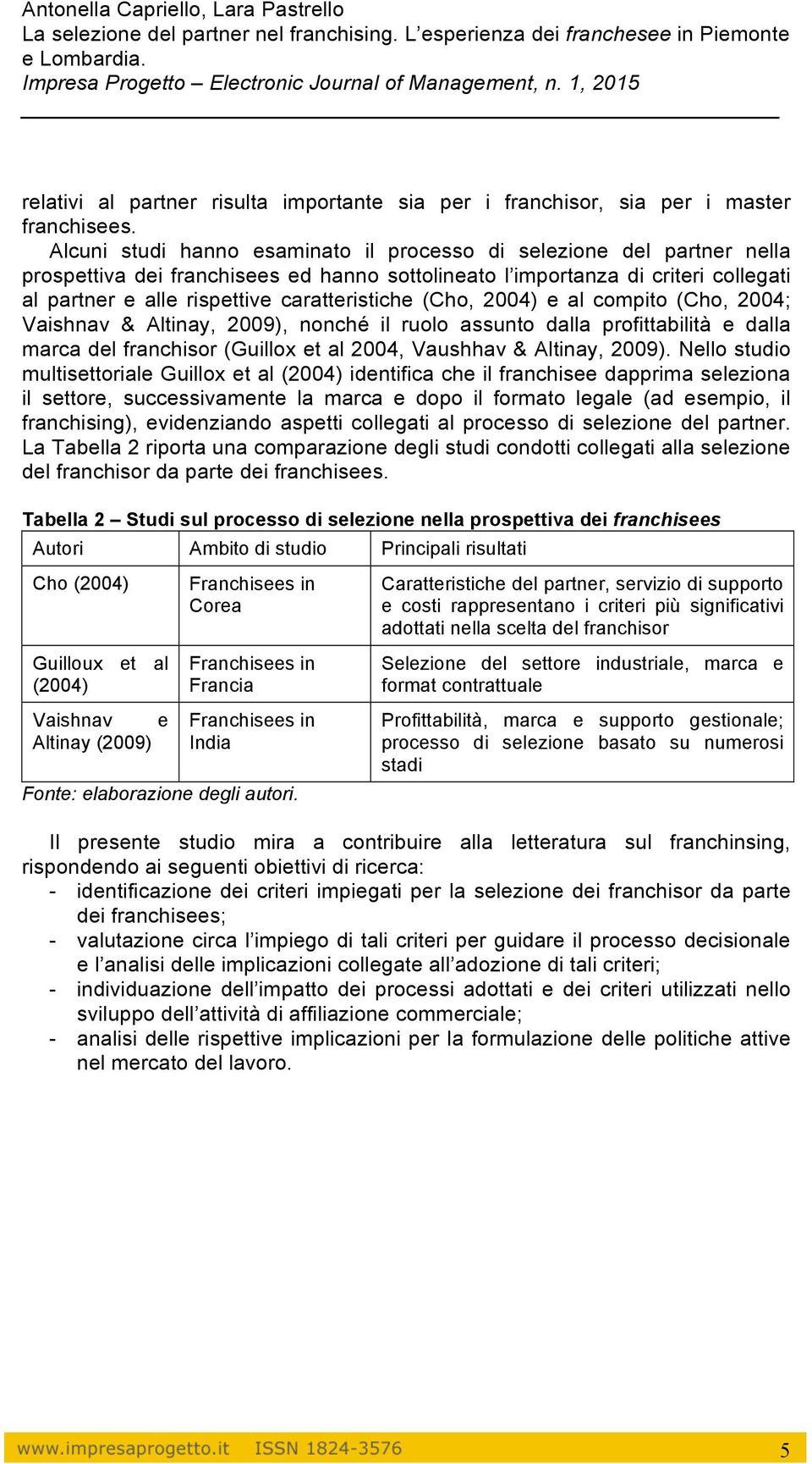 caratteristiche (Cho, 2004) e al compito (Cho, 2004; Vaishnav & Altinay, 2009), nonché il ruolo assunto dalla profittabilità e dalla marca del franchisor (Guillox et al 2004, Vaushhav & Altinay,