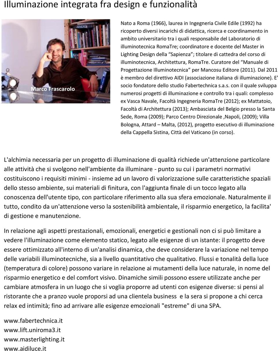 illuminotecnica, Architettura, RomaTre. Curatore del Manuale di Progettazione Illuminotecnica per Mancosu Editore (2011). Dal 2011 è membro del direttivo AIDI (associazione italiana di illuminazione).