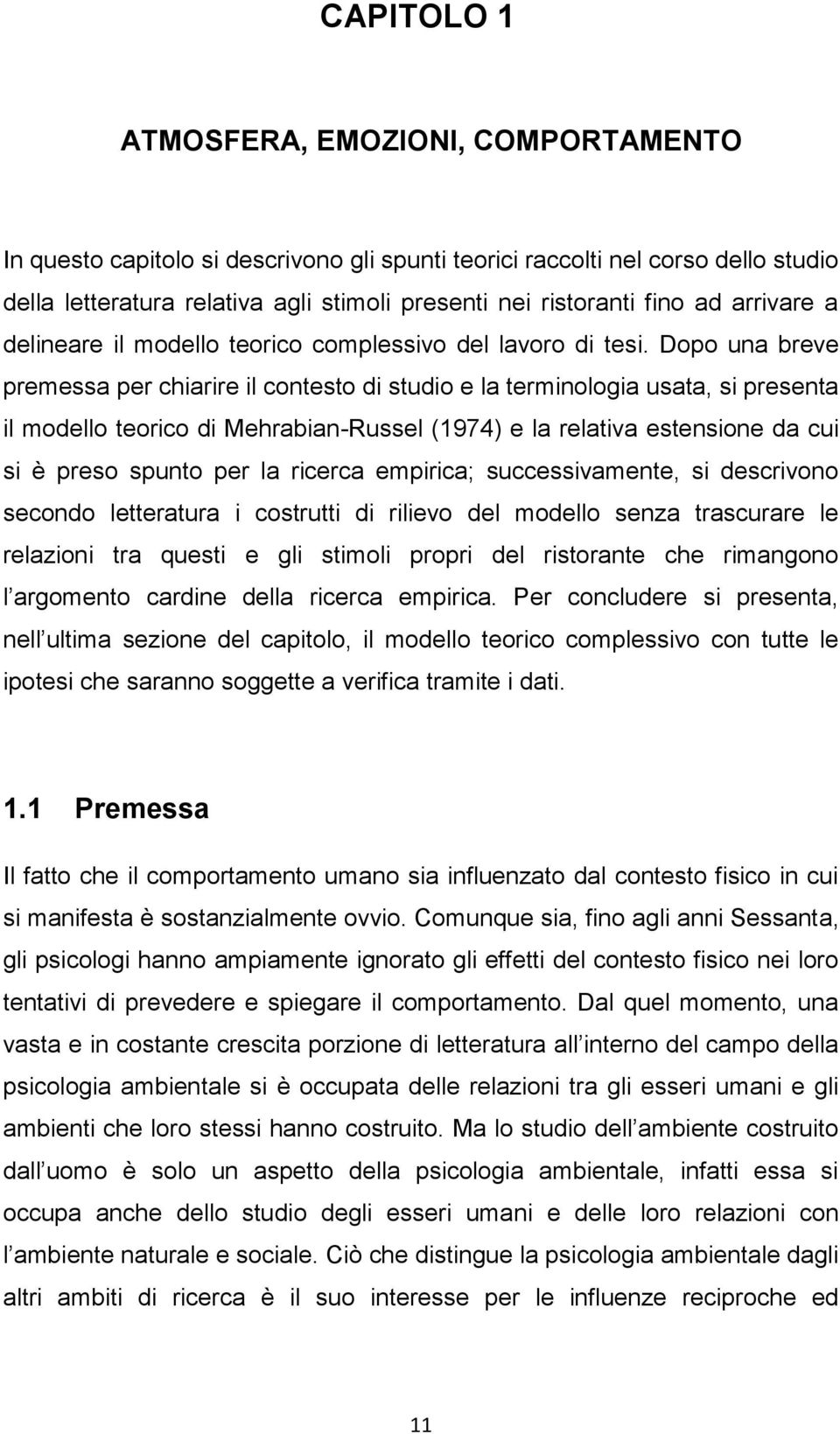 Dopo una breve premessa per chiarire il contesto di studio e la terminologia usata, si presenta il modello teorico di Mehrabian-Russel (1974) e la relativa estensione da cui si è preso spunto per la