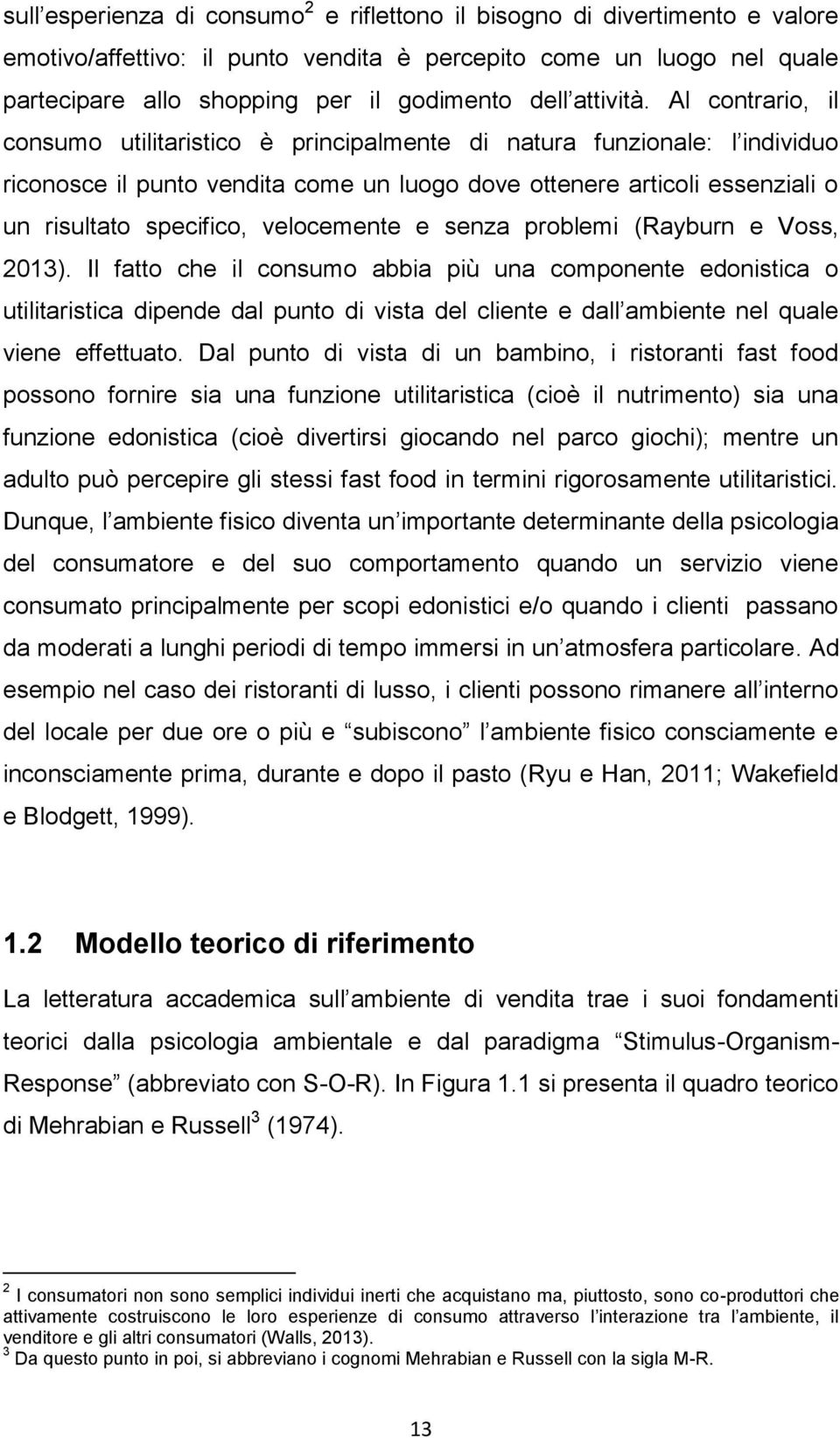 Al contrario, il consumo utilitaristico è principalmente di natura funzionale: l individuo riconosce il punto vendita come un luogo dove ottenere articoli essenziali o un risultato specifico,