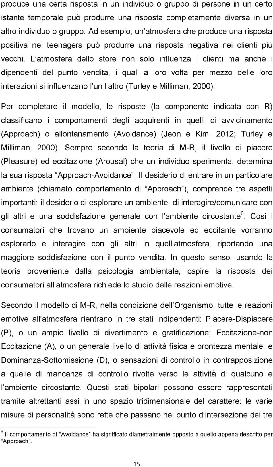 L atmosfera dello store non solo influenza i clienti ma anche i dipendenti del punto vendita, i quali a loro volta per mezzo delle loro interazioni si influenzano l un l altro (Turley e Milliman,