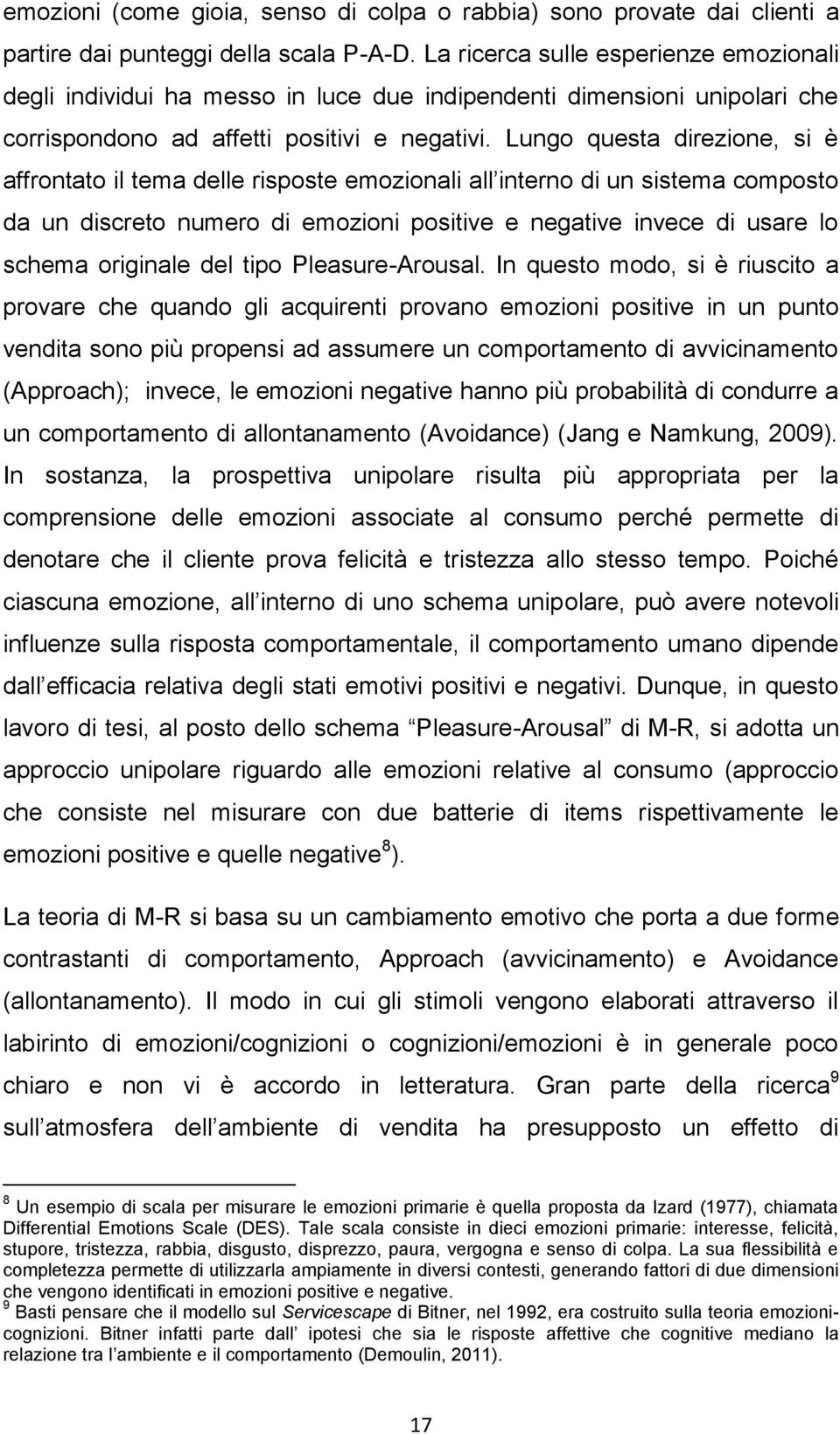 Lungo questa direzione, si è affrontato il tema delle risposte emozionali all interno di un sistema composto da un discreto numero di emozioni positive e negative invece di usare lo schema originale