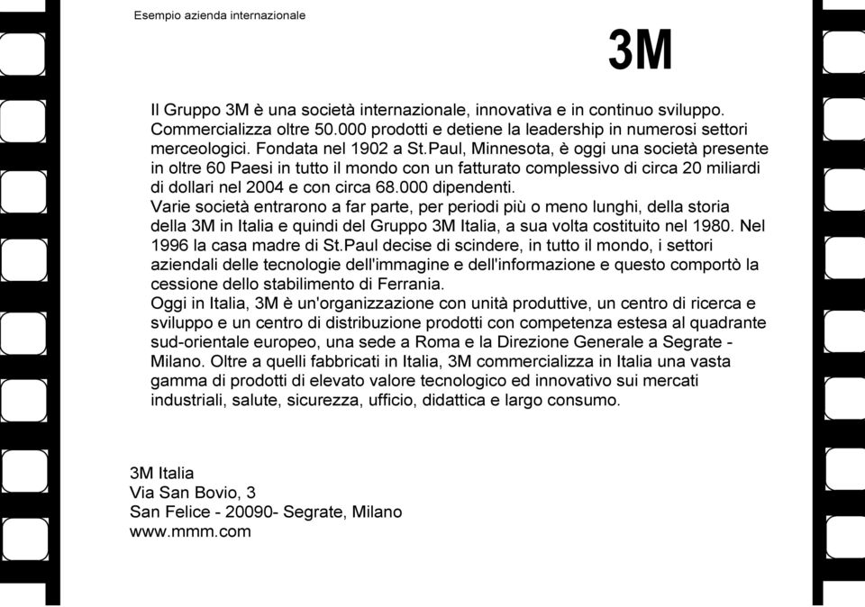 Paul, Minnesota, è oggi una società presente in oltre 60 Paesi in tutto il mondo con un fatturato complessivo di circa 20 miliardi di dollari nel 2004 e con circa 68.000 dipendenti.