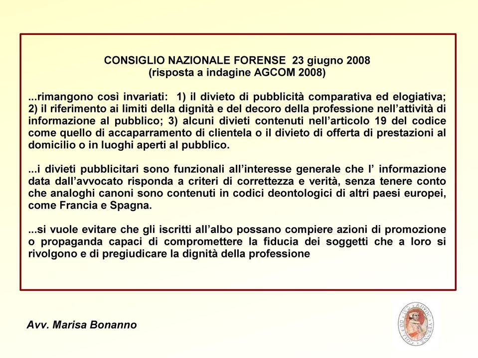 3) alcuni divieti contenuti nell articolo 19 del codice come quello di accaparramento di clientela o il divieto di offerta di prestazioni al domicilio o in luoghi aperti al pubblico.