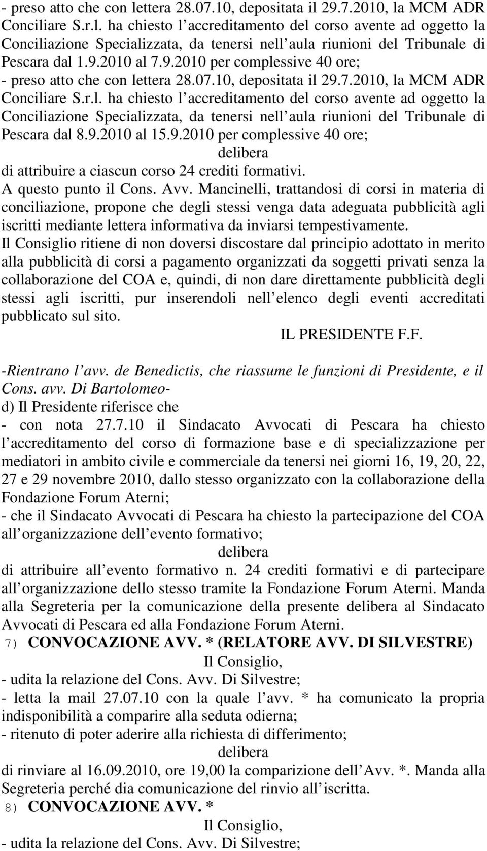 9.2010 al 15.9.2010 per complessive 40 ore; di attribuire a ciascun corso 24 crediti formativi. A questo punto il Cons. Avv.