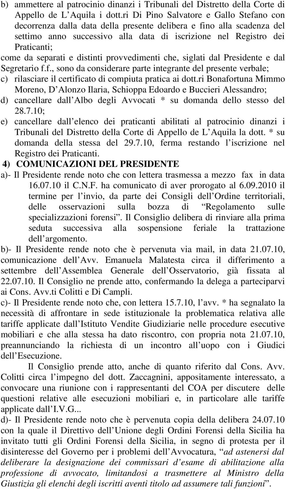 distinti provvedimenti che, siglati dal Presidente e dal Segretario f.f., sono da considerare parte integrante del presente verbale; c) rilasciare il certificato di compiuta pratica ai dott.