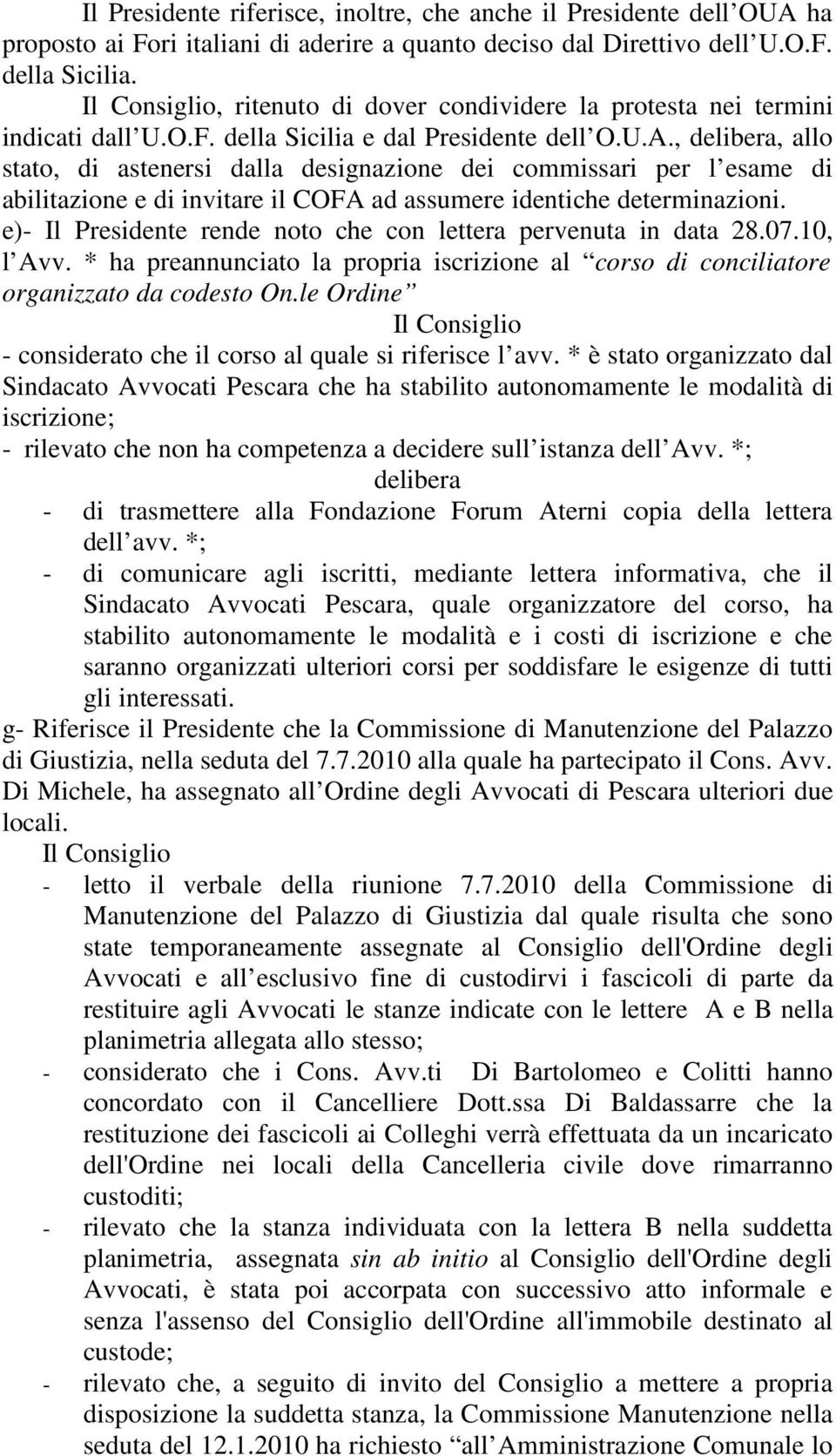 ,, allo stato, di astenersi dalla designazione dei commissari per l esame di abilitazione e di invitare il COFA ad assumere identiche determinazioni.