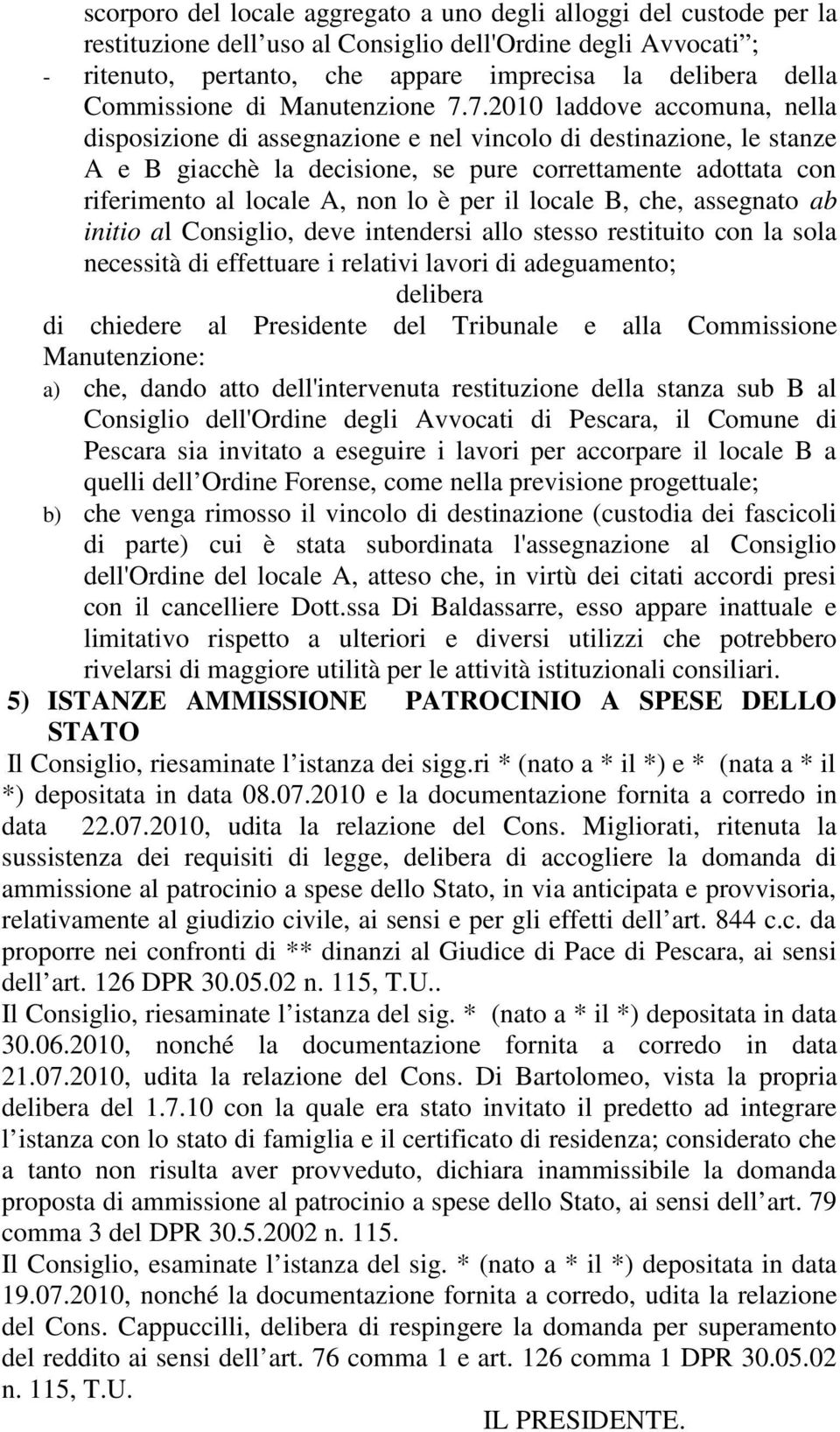 7.2010 laddove accomuna, nella disposizione di assegnazione e nel vincolo di destinazione, le stanze A e B giacchè la decisione, se pure correttamente adottata con riferimento al locale A, non lo è