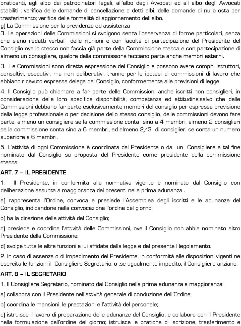 Le operazioni delle Commissioni si svolgono senza l osservanza di forme particolari, senza che siano redatti verbali delle riunioni e con facoltà di partecipazione del Presidente del Consiglio ove lo