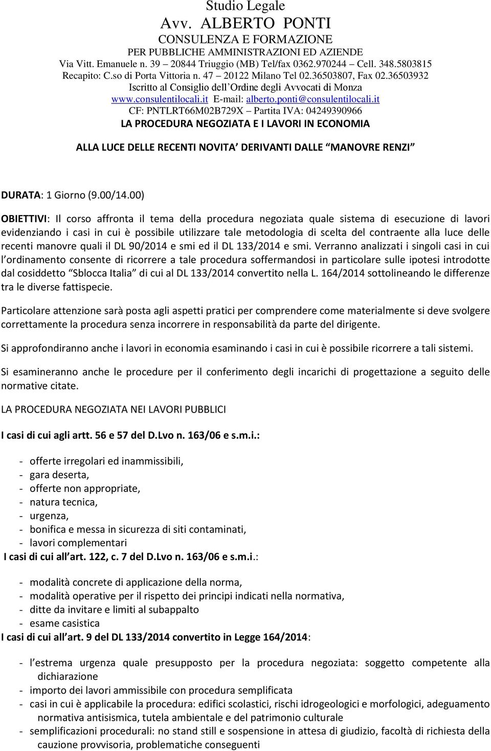 it CF: PNTLRT66M02B729X Partita IVA: 04249390966 LA PROCEDURA NEGOZIATA E I LAVORI IN ECONOMIA ALLA LUCE DELLE RECENTI NOVITA DERIVANTI DALLE MANOVRE RENZI DURATA: 1 Giorno (9.00/14.