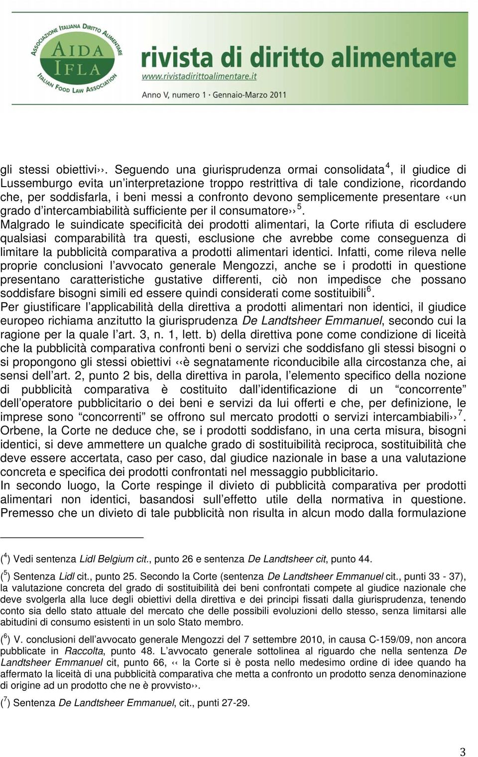 devono semplicemente presentare un grado d intercambiabilità sufficiente per il consumatore 5.