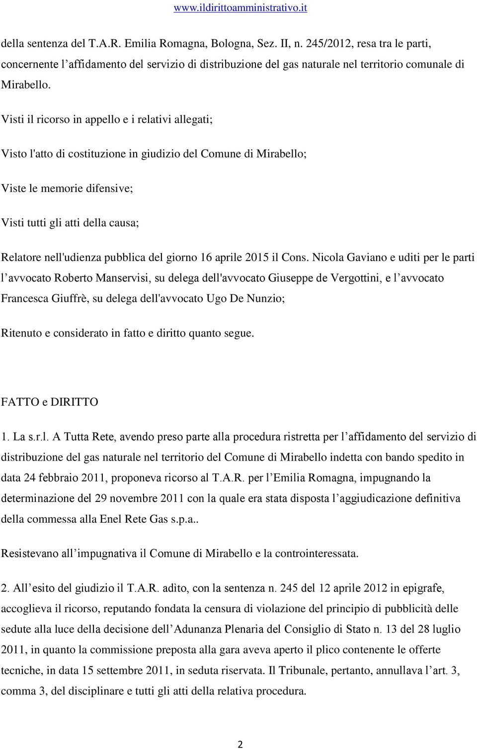 Visti il ricorso in appello e i relativi allegati; Visto l'atto di costituzione in giudizio del Comune di Mirabello; Viste le memorie difensive; Visti tutti gli atti della causa; Relatore