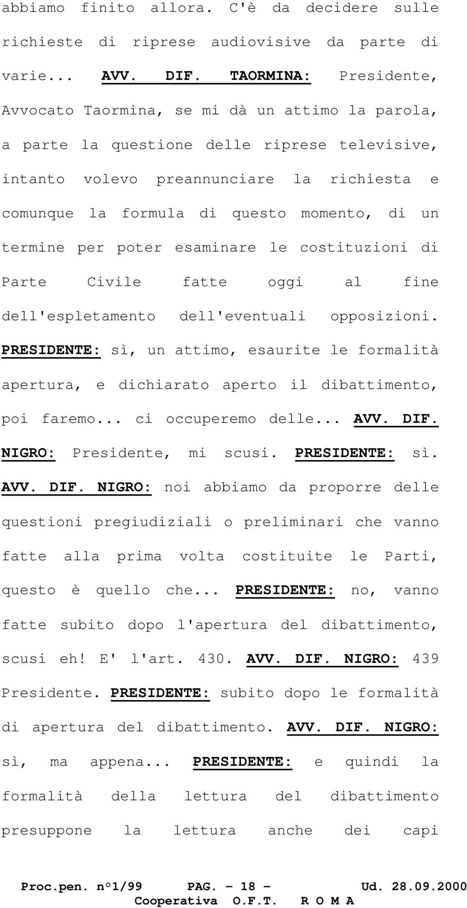 momento, di un termine per poter esaminare le costituzioni di Parte Civile fatte oggi al fine dell'espletamento dell'eventuali opposizioni.