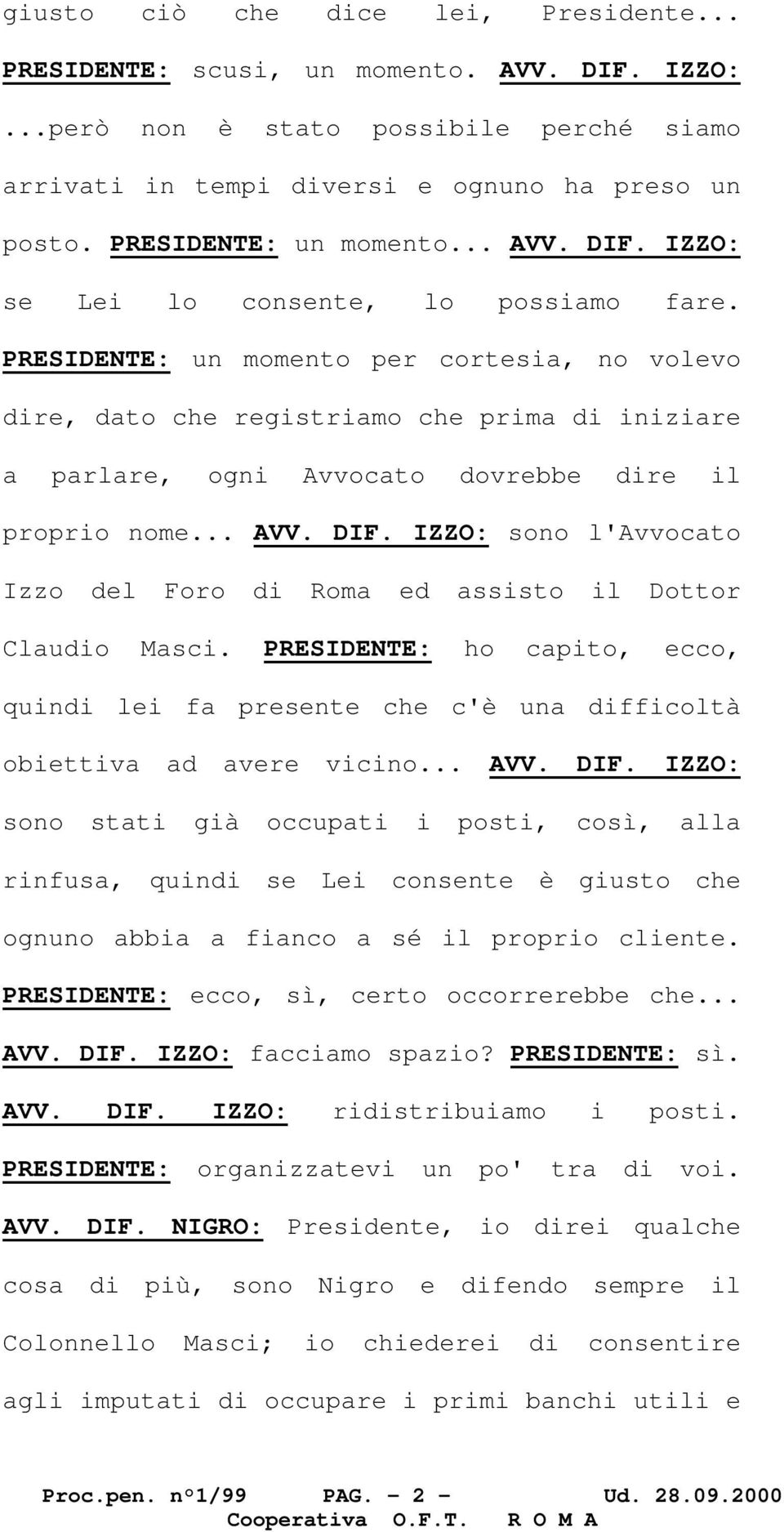 PRESIDENTE: un momento per cortesia, no volevo dire, dato che registriamo che prima di iniziare a parlare, ogni Avvocato dovrebbe dire il proprio nome... AVV. DIF.