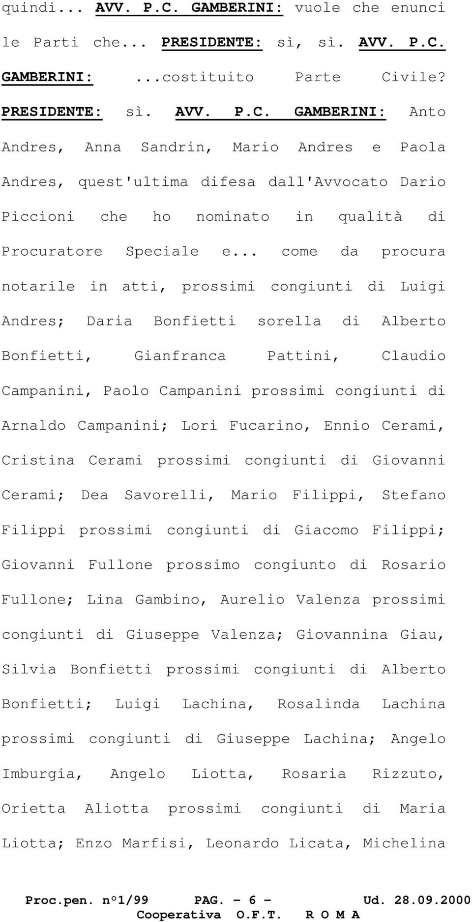 Arnaldo Campanini; Lori Fucarino, Ennio Cerami, Cristina Cerami prossimi congiunti di Giovanni Cerami; Dea Savorelli, Mario Filippi, Stefano Filippi prossimi congiunti di Giacomo Filippi; Giovanni