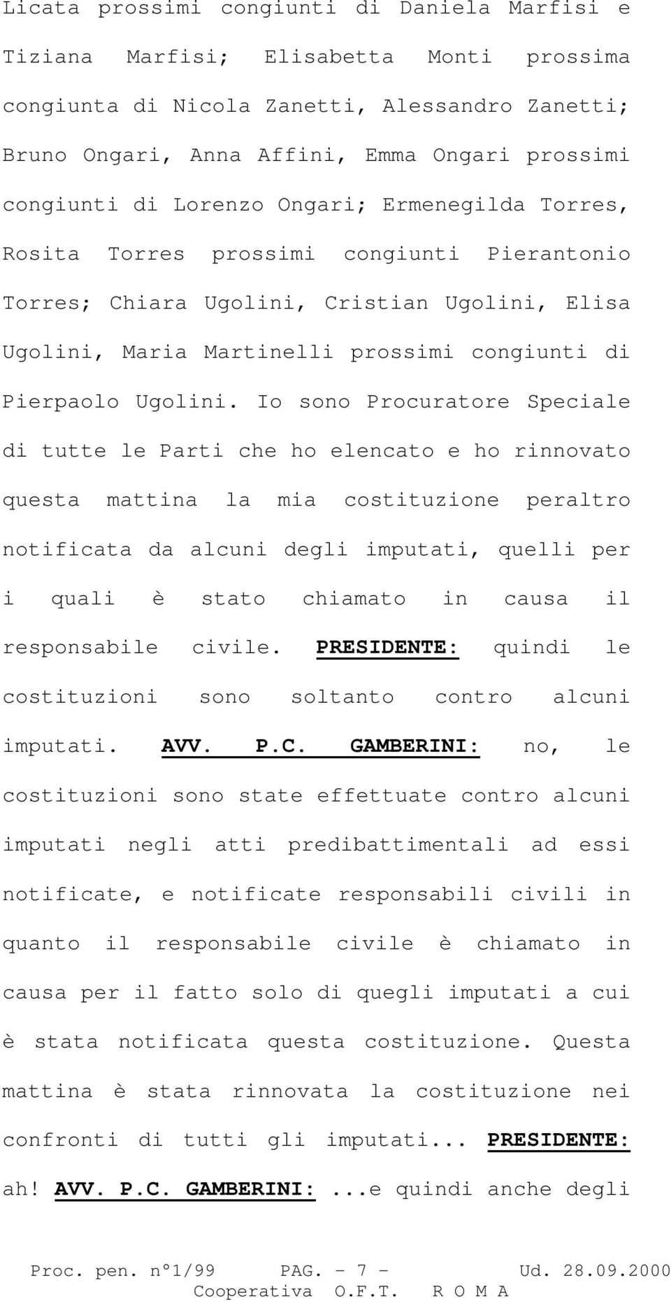 Io sono Procuratore Speciale di tutte le Parti che ho elencato e ho rinnovato questa mattina la mia costituzione peraltro notificata da alcuni degli imputati, quelli per i quali è stato chiamato in