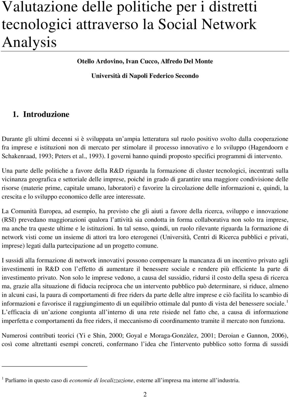 e lo sviluppo (Hagendoorn e Schakenraad, 1993; Peters et al., 1993). I governi hanno quindi proposto specifici programmi di intervento.