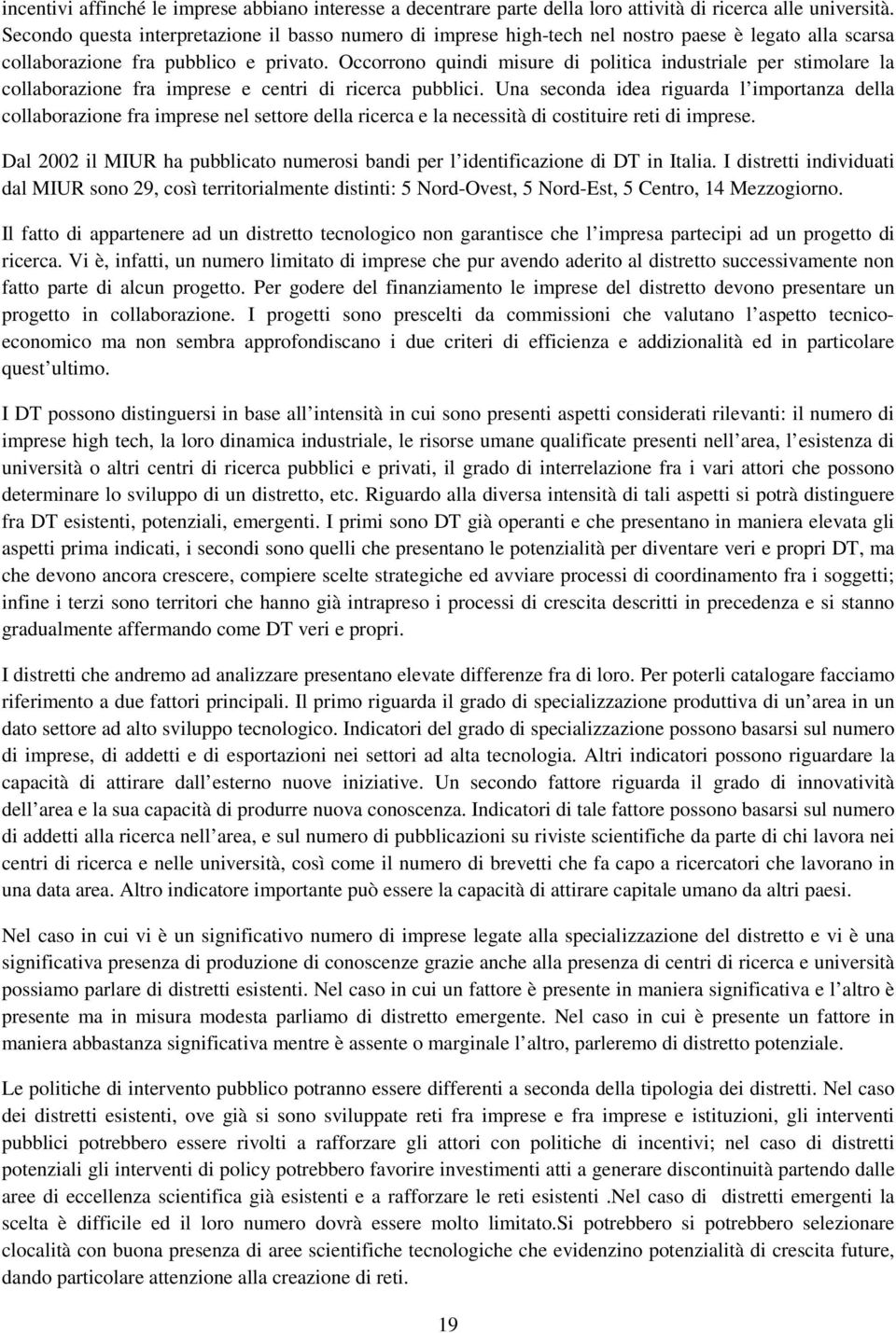 Occorrono quindi misure di politica industriale per stimolare la collaborazione fra imprese e centri di ricerca pubblici.