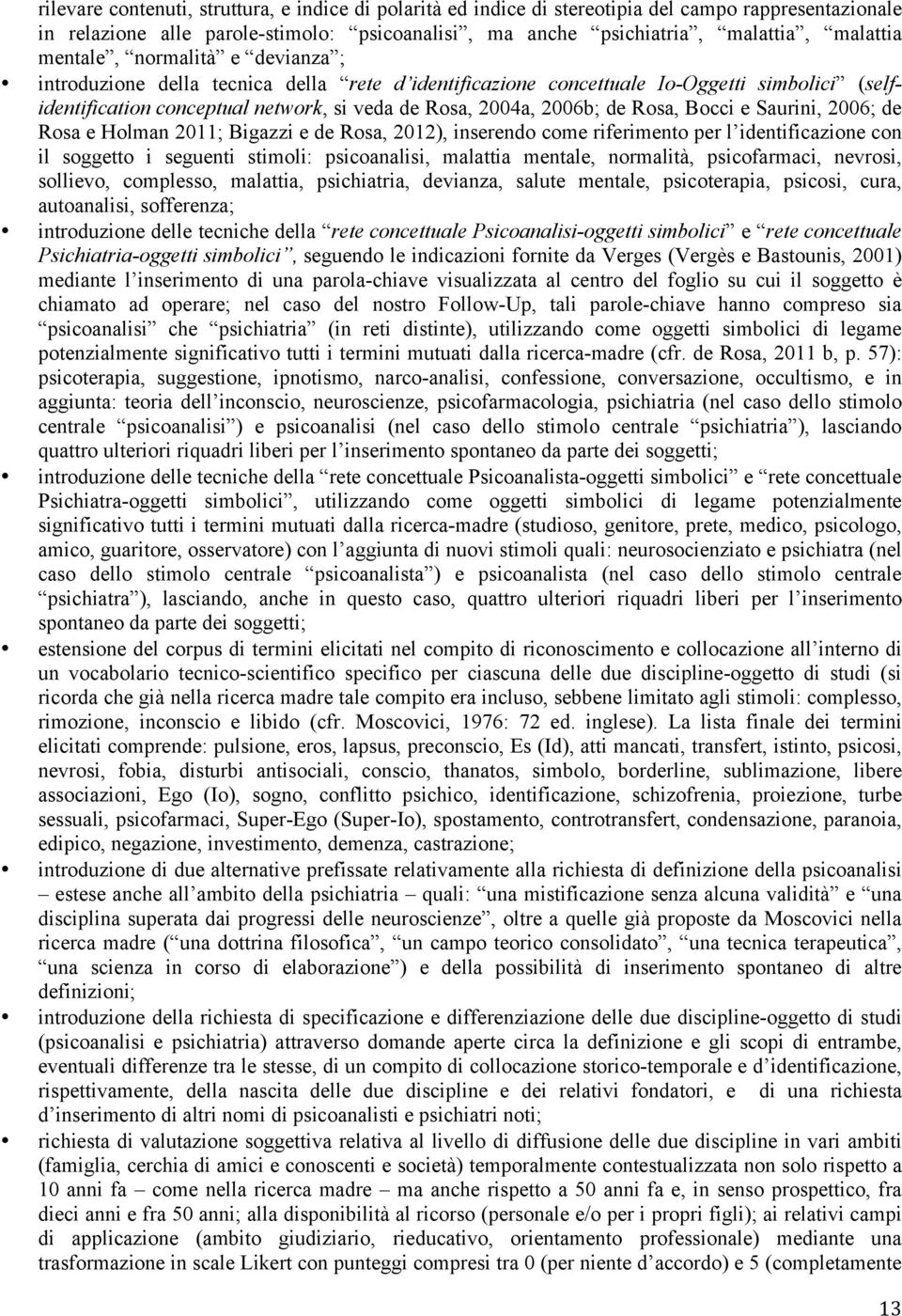 Rosa, Bocci e Saurini, 2006; de Rosa e Holman 2011; Bigazzi e de Rosa, 2012), inserendo come riferimento per l identificazione con il soggetto i seguenti stimoli: psicoanalisi, malattia mentale,