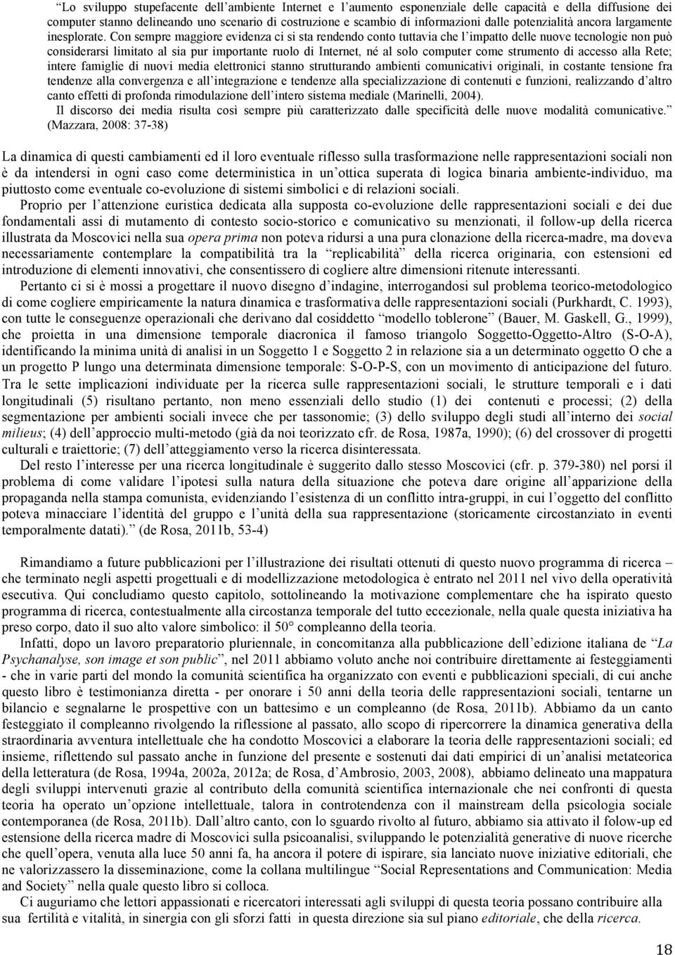 Con sempre maggiore evidenza ci si sta rendendo conto tuttavia che l impatto delle nuove tecnologie non può considerarsi limitato al sia pur importante ruolo di Internet, né al solo computer come