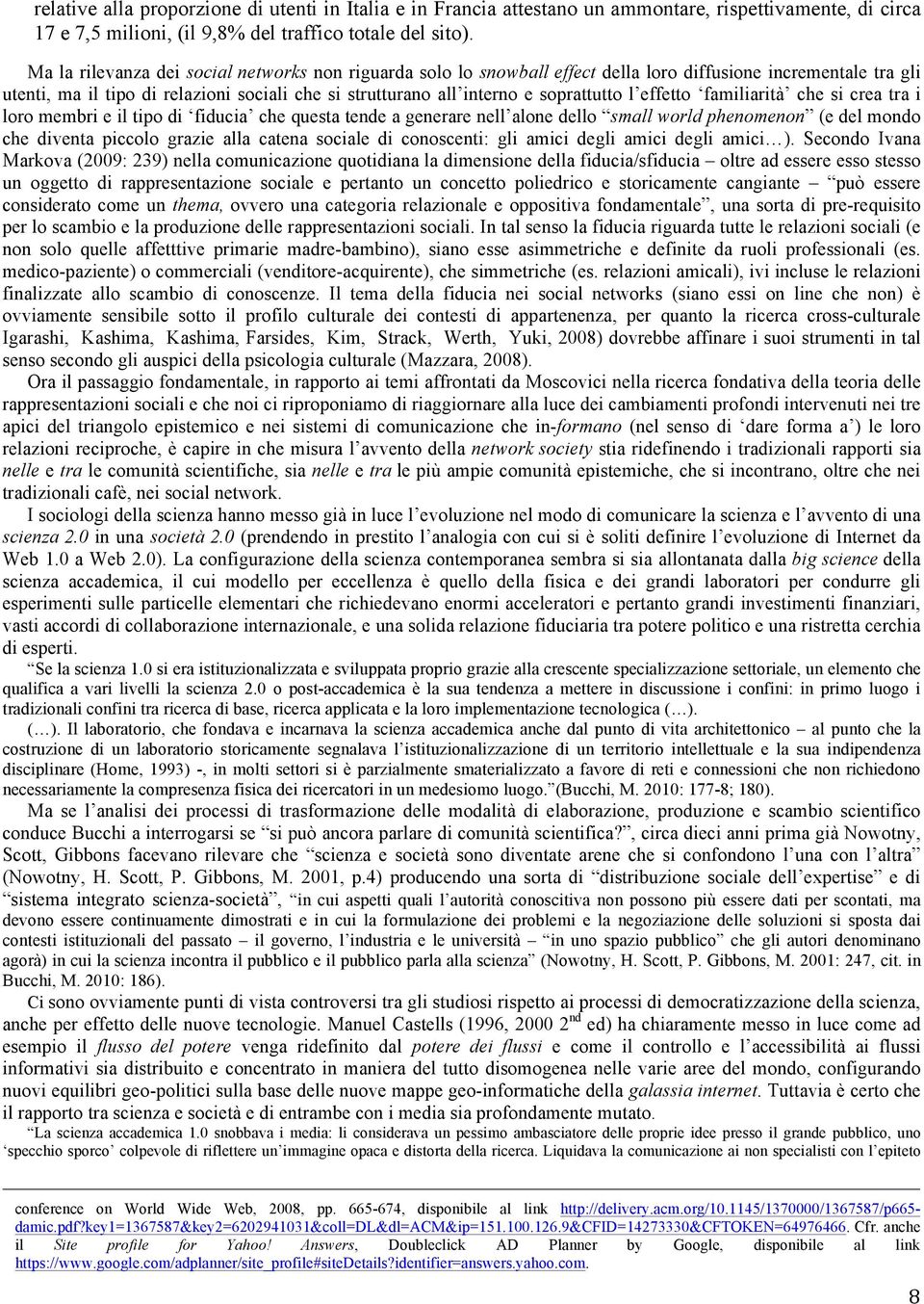 soprattutto l effetto familiarità che si crea tra i loro membri e il tipo di fiducia che questa tende a generare nell alone dello small world phenomenon (e del mondo che diventa piccolo grazie alla