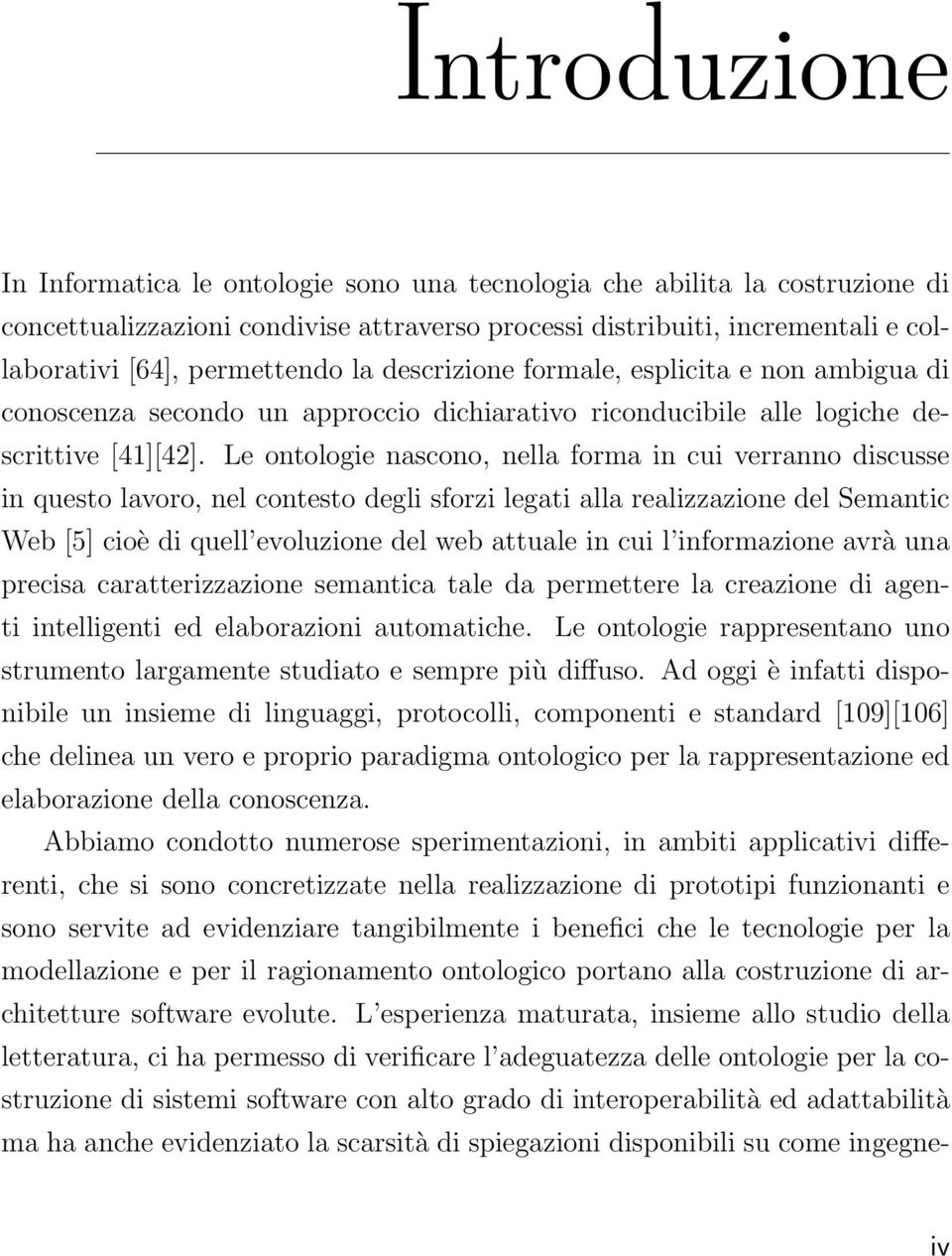 Le ontologie nascono, nella forma in cui verranno discusse in questo lavoro, nel contesto degli sforzi legati alla realizzazione del Semantic Web [5] cioè di quell evoluzione del web attuale in cui l