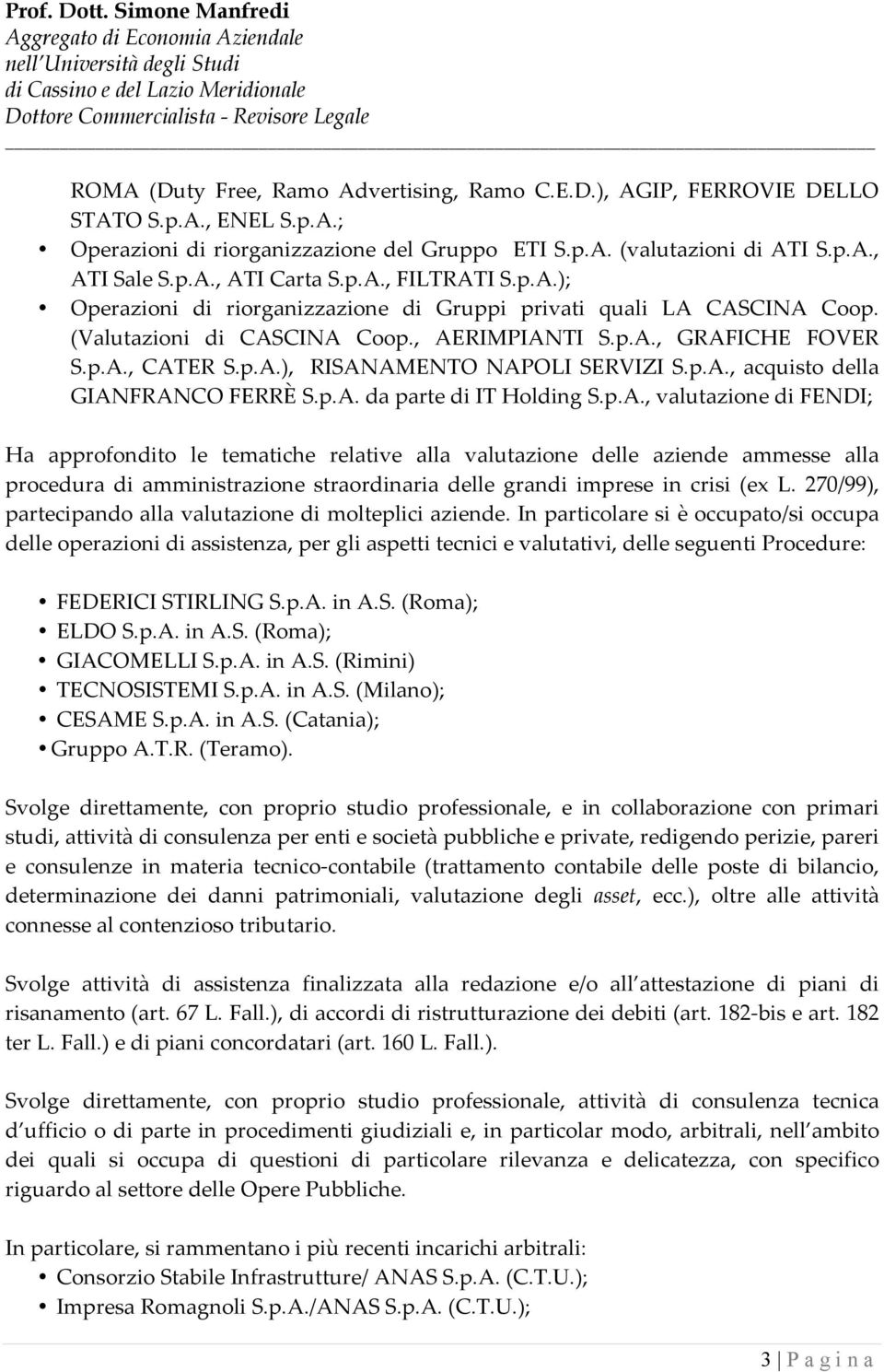 p.A., acquisto della GIANFRANCO FERRÈ S.p.A. da parte di IT Holding S.p.A., valutazione di FENDI; Ha approfondito le tematiche relative alla valutazione delle aziende ammesse alla procedura di amministrazione straordinaria delle grandi imprese in crisi (ex L.