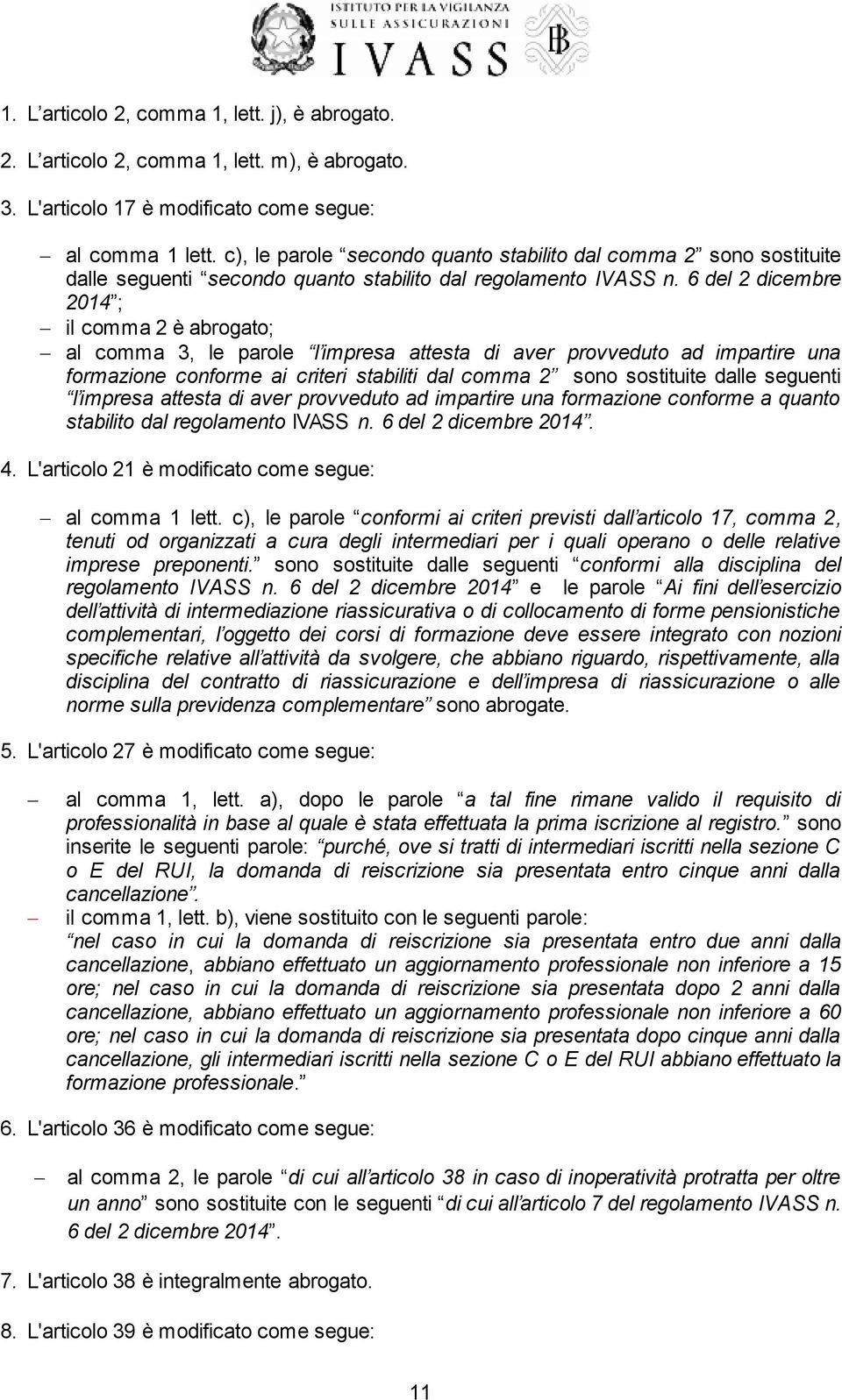 6 del 2 dicembre 2014 ; il comma 2 è abrogato; al comma 3, le parole l impresa attesta di aver provveduto ad impartire una formazione conforme ai criteri stabiliti dal comma 2 sono sostituite dalle