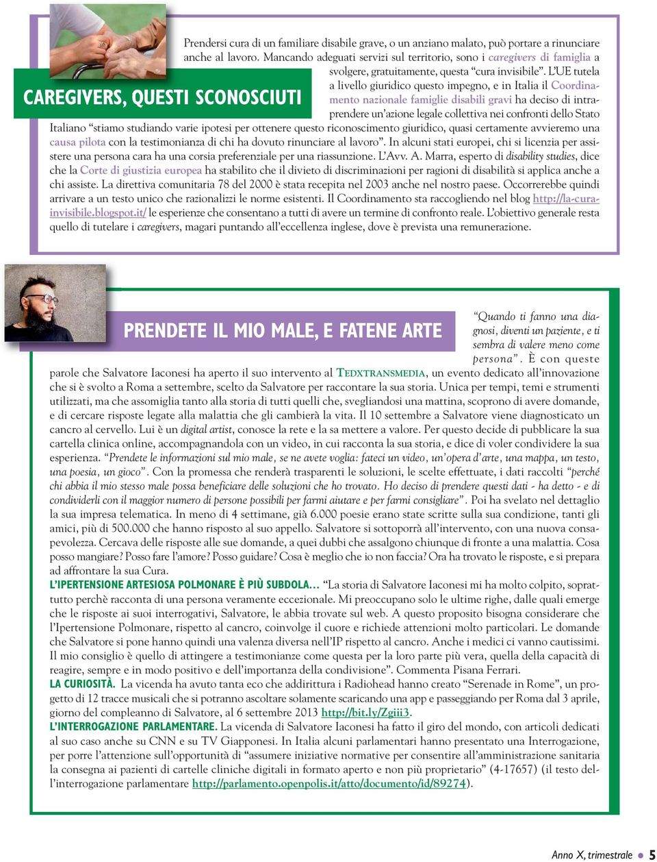 L UE tutela a livello giuridico questo impegno, e in Italia il Coordinamento nazionale famiglie disabili gravi ha deciso di intraprendere un azione legale collettiva nei confronti dello Stato