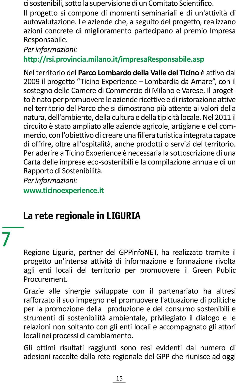 asp Nel territorio del Parco Lombardo della Valle del Ticino è attivo dal 2009 il progetto Ticino Experience Lombardia da Amare, con il sostegno delle Camere di Commercio di Milano e Varese.