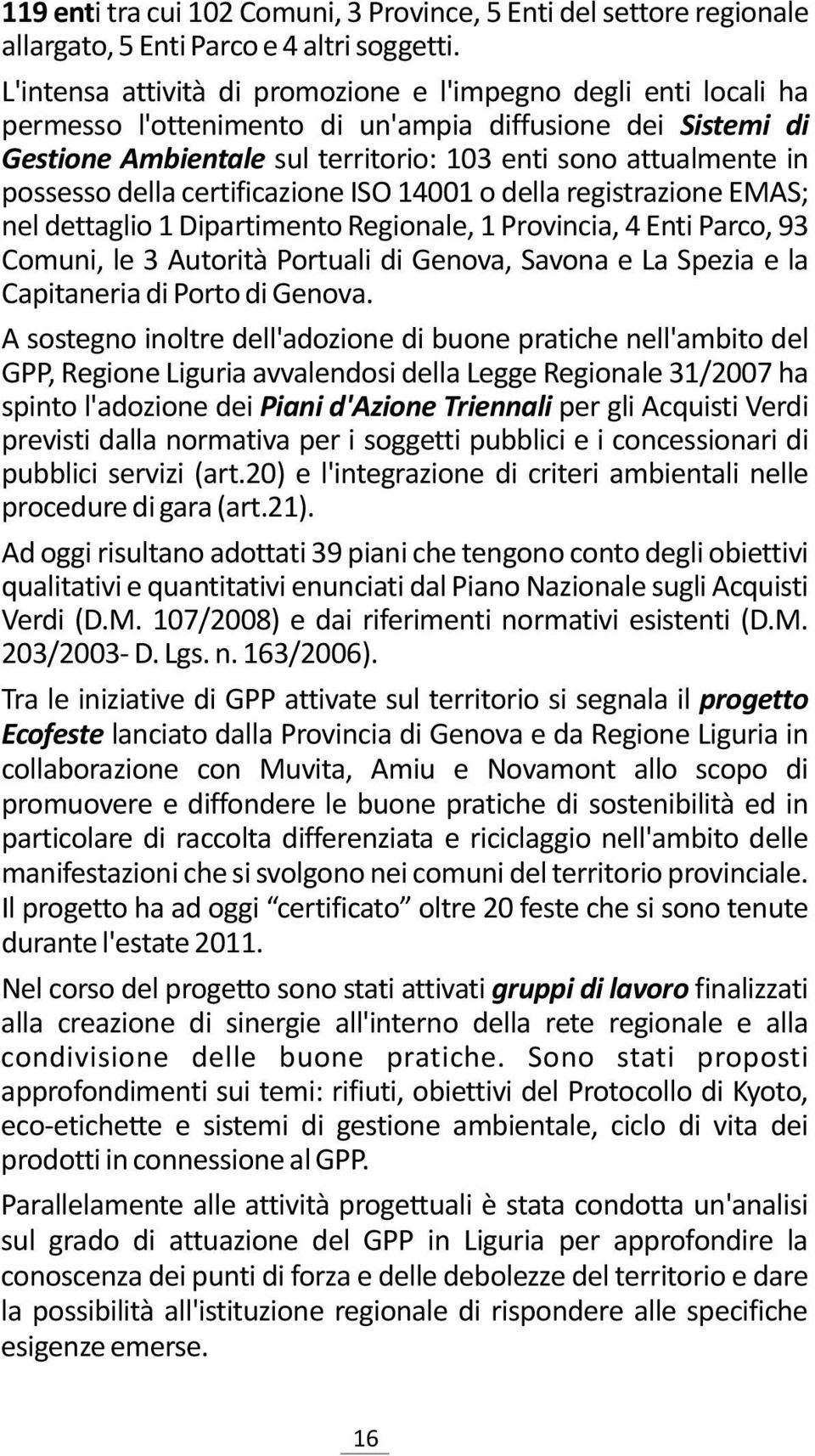 possesso della certificazione ISO 14001 o della registrazione EMAS; nel dettaglio 1 Dipartimento Regionale, 1 Provincia, 4 Enti Parco, 93 Comuni, le 3 Autorità Portuali di Genova, Savona e La Spezia