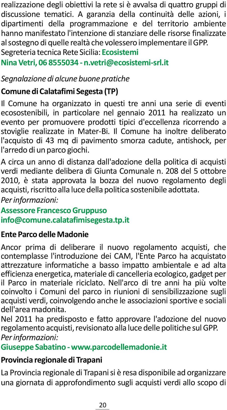 realtà che volessero implementare il GPP. Segreteria tecnica Rete Sicilia: Ecosistemi Nina Vetri, 06 8555034 - n.vetri@ecosistemi-srl.