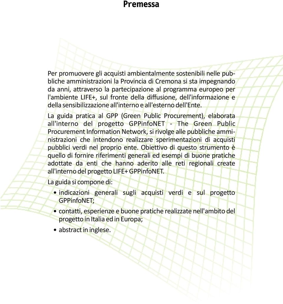 La guida pratica al GPP (Green Public Procurement), elaborata all'interno del progetto GPPinfoNET - The Green Public Procurement Information Network, si rivolge alle pubbliche amministrazioni che