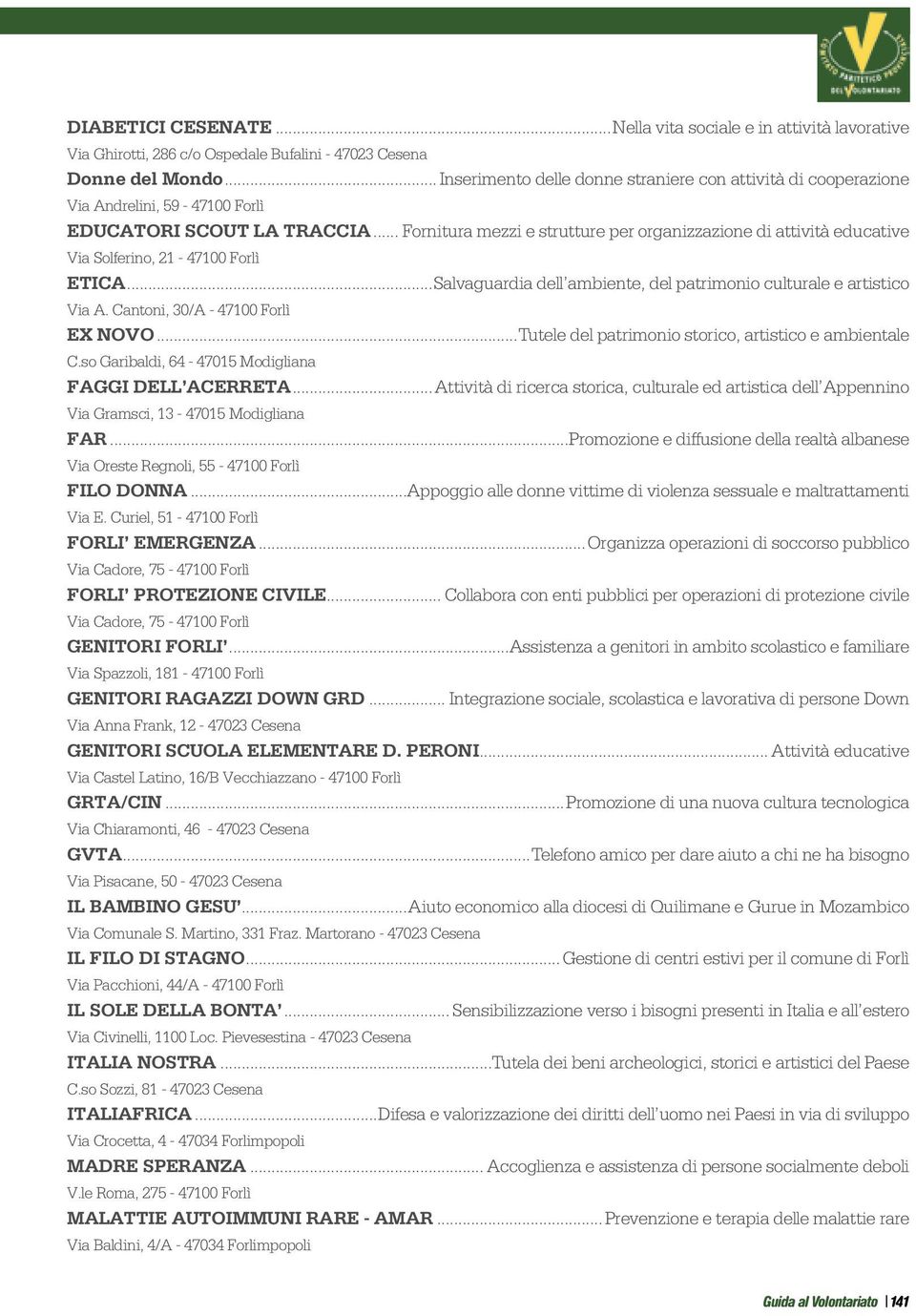 .. Fornitura mezzi e strutture per organizzazione di attività educative Via Solferino, 21-47100 Forlì ETICA...Salvaguardia dell ambiente, del patrimonio culturale e artistico Via A.