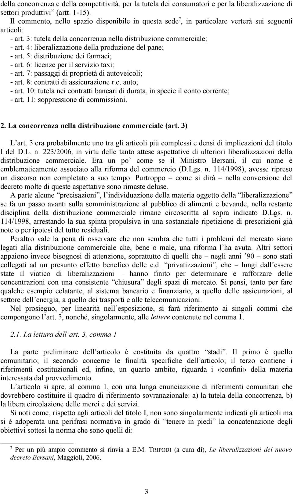 4: liberalizzazione della produzione del pane; - art. 5: distribuzione dei farmaci; - art. 6: licenze per il servizio taxi; - art. 7: passaggi di proprietà di autoveicoli; - art.