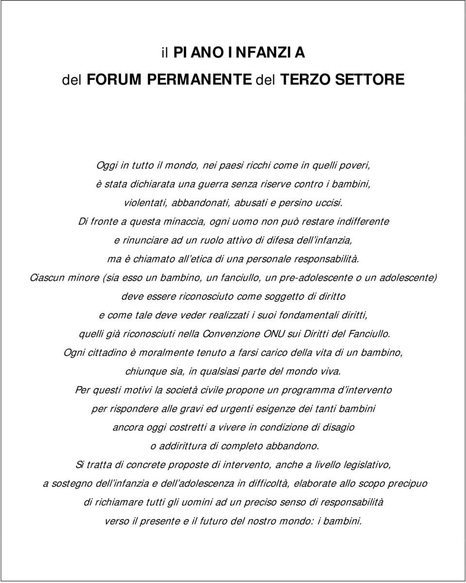 Di fronte a questa minaccia, ogni uomo non può restare indifferente e rinunciare ad un ruolo attivo di difesa dell infanzia, ma è chiamato all etica di una personale responsabilità.