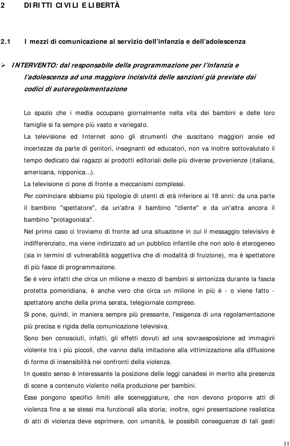 previste dai codici di autoregolamentazione Lo spazio che i media occupano giornalmente nella vita dei bambini e delle loro famiglie si fa sempre più vasto e variegato.