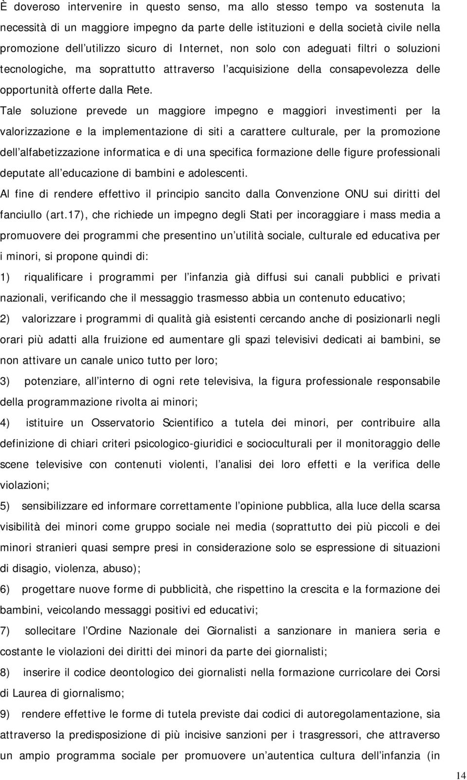 Tale soluzione prevede un maggiore impegno e maggiori investimenti per la valorizzazione e la implementazione di siti a carattere culturale, per la promozione dell alfabetizzazione informatica e di