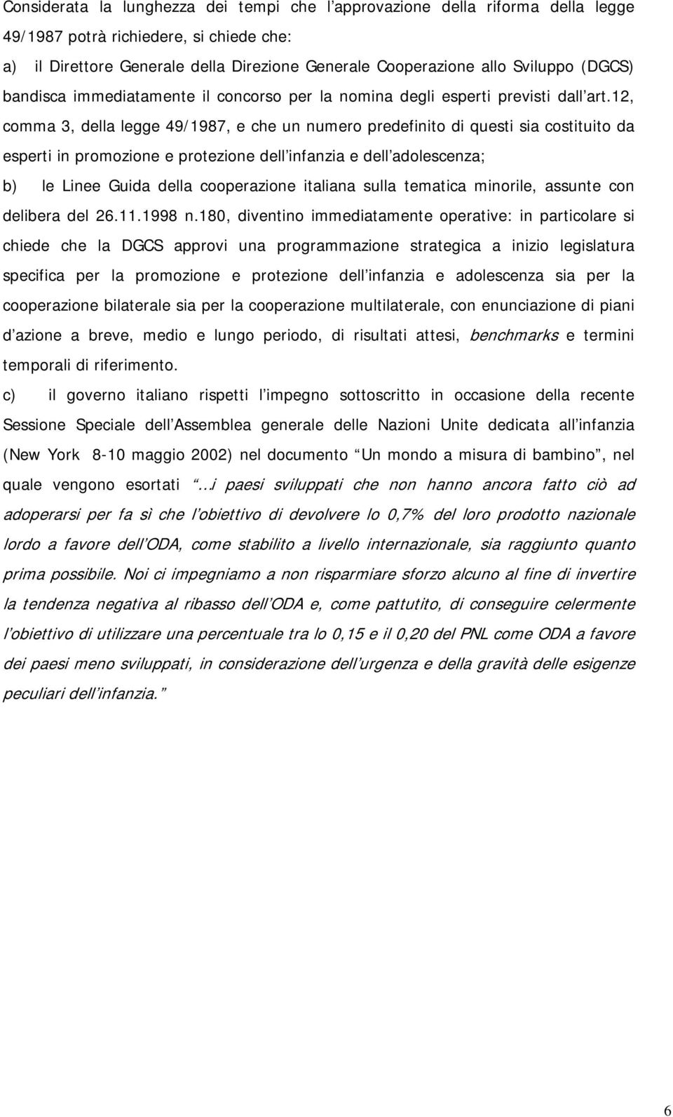 12, comma 3, della legge 49/1987, e che un numero predefinito di questi sia costituito da esperti in promozione e protezione dell infanzia e dell adolescenza; b) le Linee Guida della cooperazione