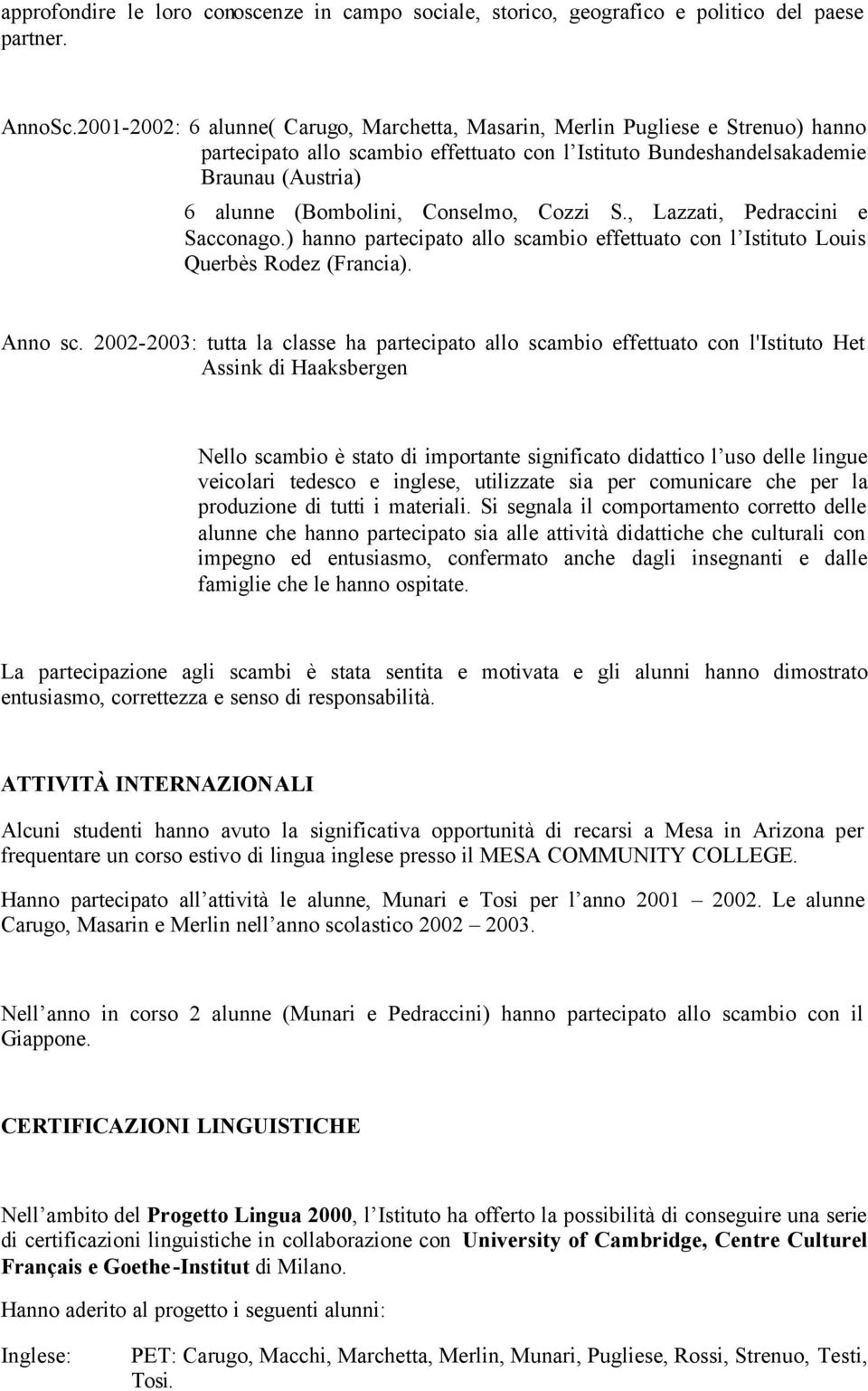 Conselmo, Cozzi S., Lazzati, Pedraccini e Sacconago.) hanno partecipato allo scambio effettuato con l Istituto Louis Querbès Rodez (Francia). Anno sc.