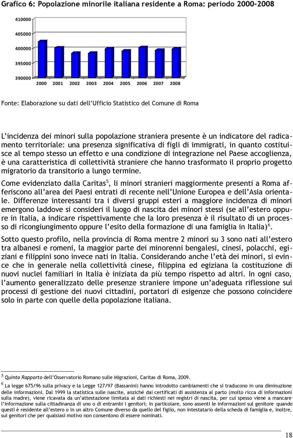 costituisce al tempo stesso un effetto e una condizione di integrazione nel Paese accoglienza, è una caratteristica di collettività straniere che hanno trasformato il proprio progetto migratorio da