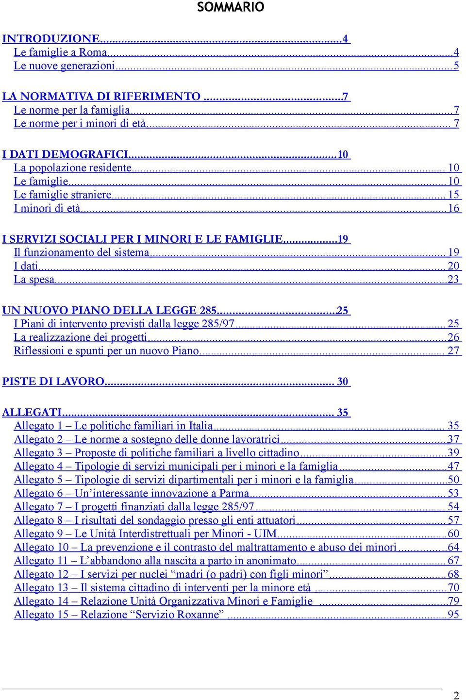 .. 20 La spesa... 23 UN NUOVO PIANO DELLA LEGGE 285... 25 I Piani di intervento previsti dalla legge 285/97... 25 La realizzazione dei progetti... 26 Riflessioni e spunti per un nuovo Piano.