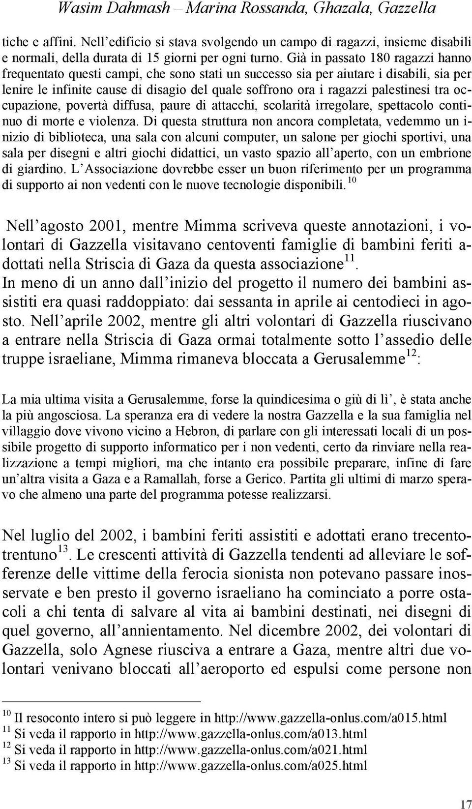 palestinesi tra occupazione, povertà diffusa, paure di attacchi, scolarità irregolare, spettacolo continuo di morte e violenza.