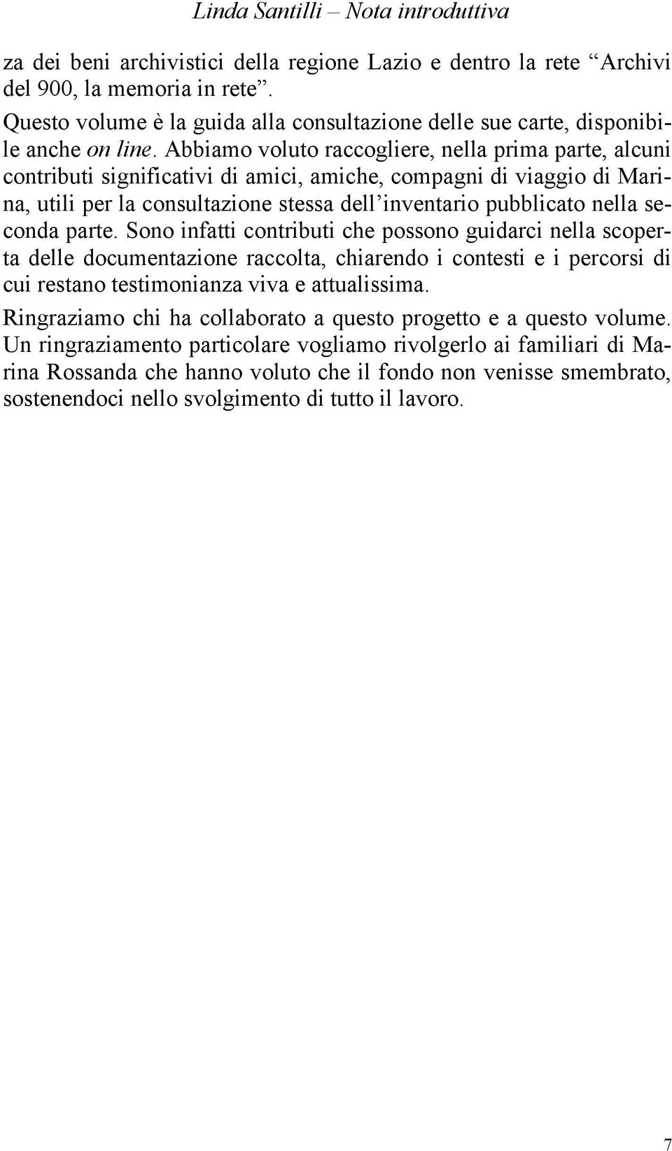 Abbiamo voluto raccogliere, nella prima parte, alcuni contributi significativi di amici, amiche, compagni di viaggio di Marina, utili per la consultazione stessa dell inventario pubblicato nella