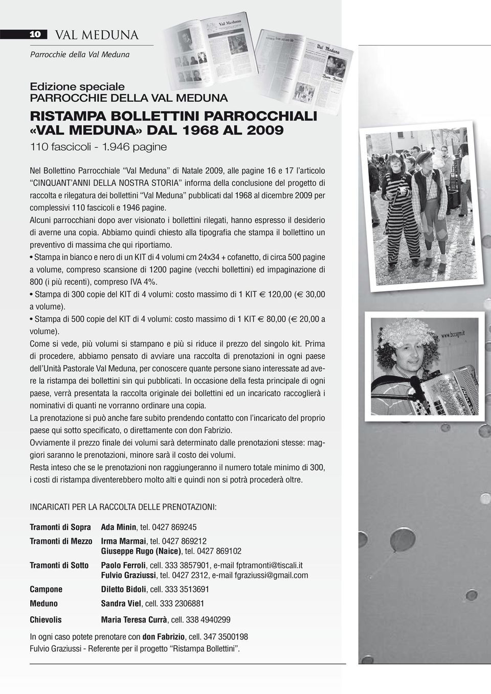 bollettini Val Meduna pubblicati dal 1968 al dicembre 2009 per complessivi 110 fascicoli e 1946 pagine.