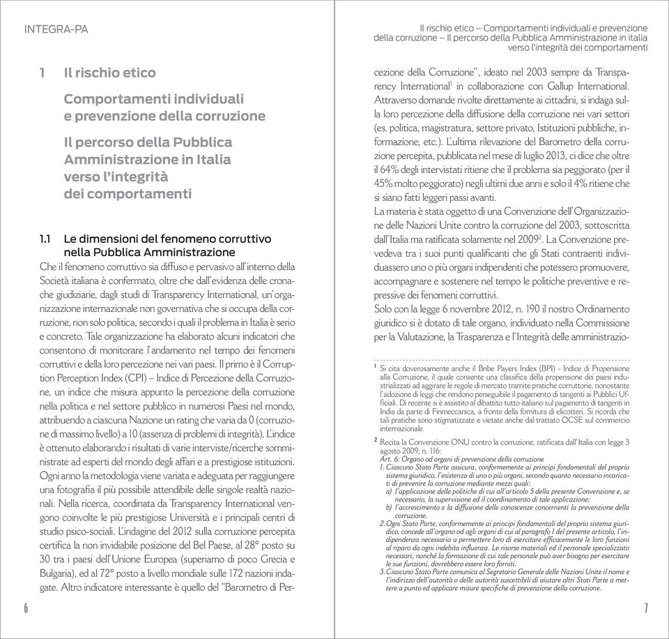 1 Le dimensioni del fenomeno corruttivo nella Pubblica Amministrazione Che il fenomeno corruttivo sia diffuso e pervasivo all interno della Società italiana è confermato, oltre che dall evidenza