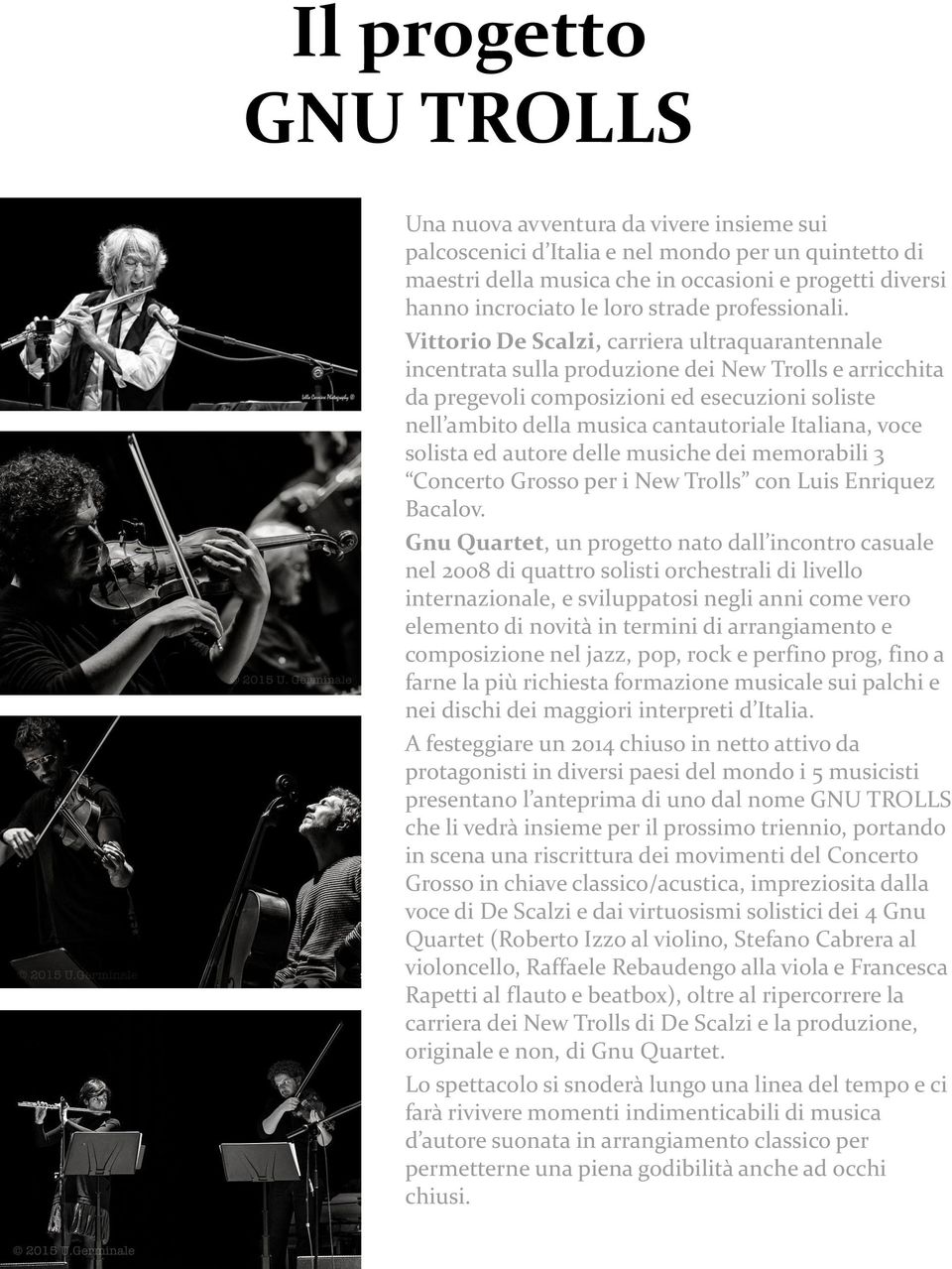 Vittorio De Scalzi, carriera ultraquarantennale incentrata sulla produzione dei New Trolls e arricchita da pregevoli composizioni ed esecuzioni soliste nell ambito della musica cantautoriale