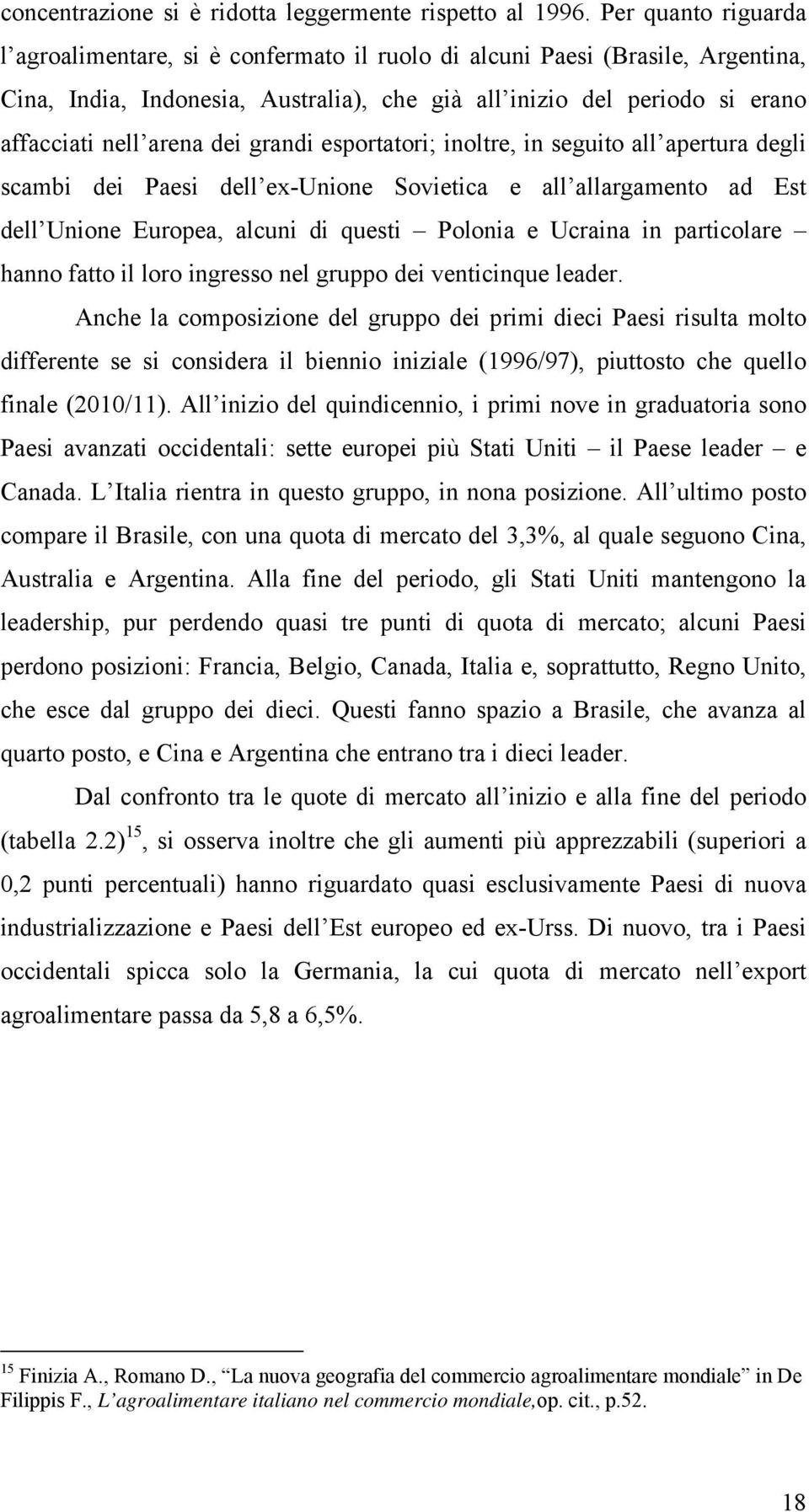 dei grandi esportatori; inoltre, in seguito all apertura degli scambi dei Paesi dell ex-unione Sovietica e all allargamento ad Est dell Unione Europea, alcuni di questi Polonia e Ucraina in