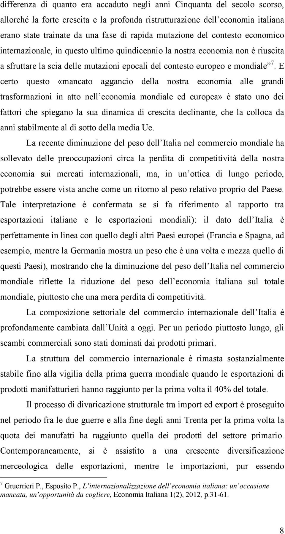 E certo questo «mancato aggancio della nostra economia alle grandi trasformazioni in atto nell economia mondiale ed europea» è stato uno dei fattori che spiegano la sua dinamica di crescita