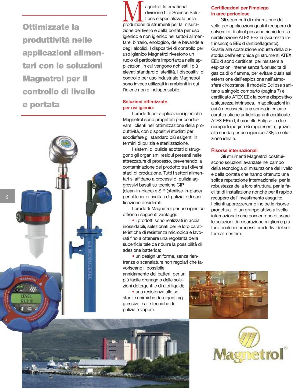 I dispositivi di controllo per uso igienico Magnetrol rivestono un ruolo di particolare importanza nelle applicazioni in cui vengono richiesti i più elevati standard di sterilità.